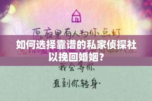 如何选择靠谱的私家侦探社以挽回婚姻？